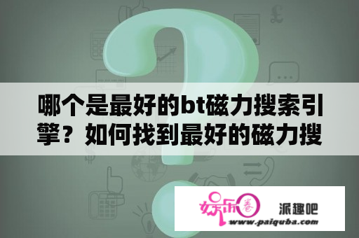 哪个是最好的bt磁力搜索引擎？如何找到最好的磁力搜索？