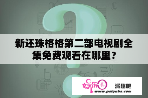 新还珠格格第二部电视剧全集免费观看在哪里？