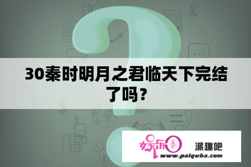 30秦时明月之君临天下完结了吗？