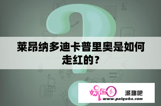 莱昂纳多迪卡普里奥是如何走红的？