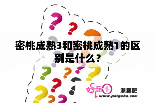 密桃成熟3和密桃成熟1的区别是什么？