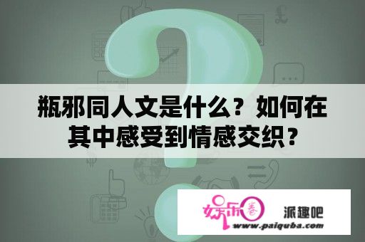 瓶邪同人文是什么？如何在其中感受到情感交织？