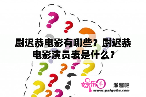 尉迟恭电影有哪些？尉迟恭电影演员表是什么？