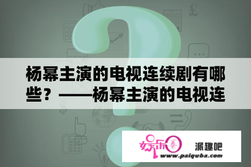 杨幂主演的电视连续剧有哪些？——杨幂主演的电视连续剧大全