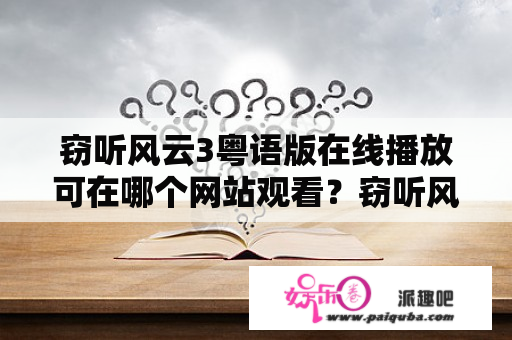 窃听风云3粤语版在线播放可在哪个网站观看？窃听风云3粤语版在线播放