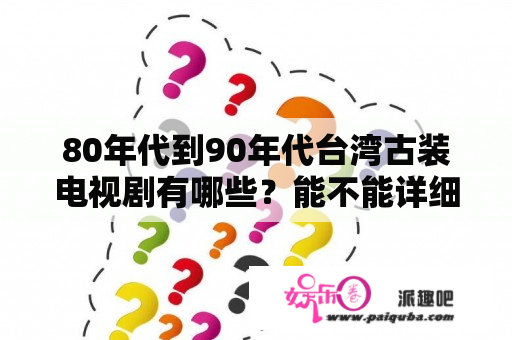 80年代到90年代台湾古装电视剧有哪些？能不能详细列表一下？