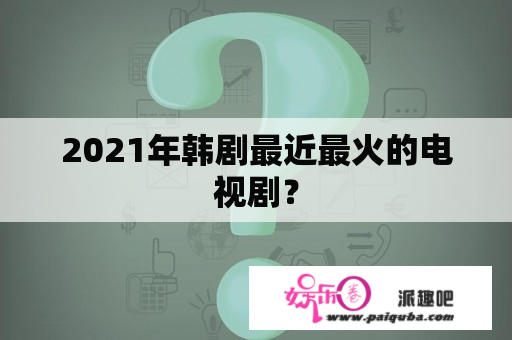 2021年韩剧最近最火的电视剧？