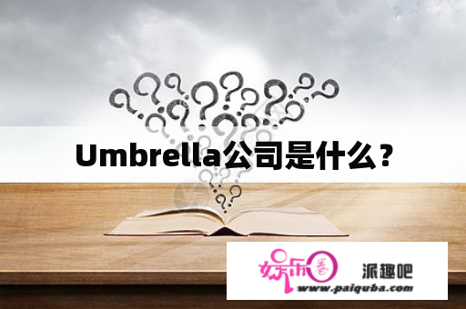 Umbrella公司是什么？