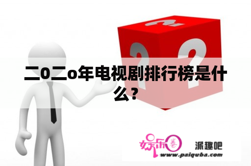 二0二o年电视剧排行榜是什么？