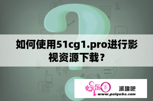 如何使用51cg1.pro进行影视资源下载？