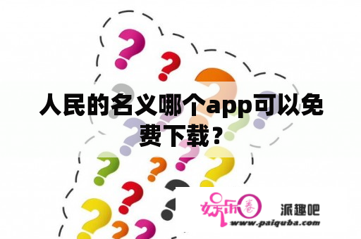 人民的名义哪个app可以免费下载？