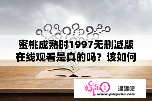 蜜桃成熟时1997无删减版在线观看是真的吗？该如何获得蜜桃成熟时1997无删减版在线观看ed2k?