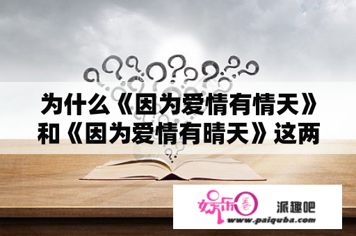 为什么《因为爱情有情天》和《因为爱情有晴天》这两部电视剧备受观众追捧？