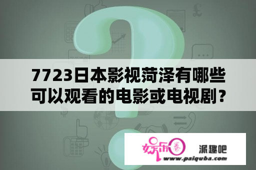 7723日本影视菏泽有哪些可以观看的电影或电视剧？