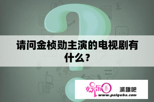 请问金桢勋主演的电视剧有什么？