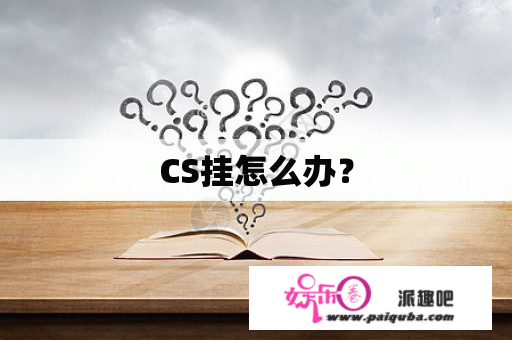 CS挂怎么办？