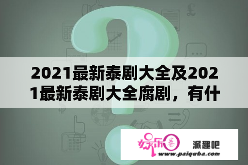 2021最新泰剧大全及2021最新泰剧大全腐剧，有什么值得推荐的作品？