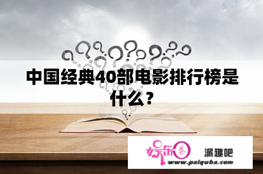 中国经典40部电影排行榜是什么？