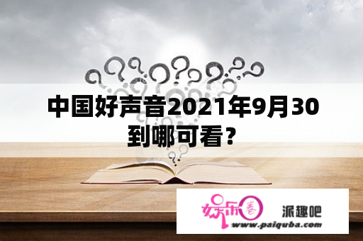 中国好声音2021年9月30到哪可看？