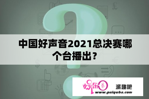 中国好声音2021总决赛哪个台播出？