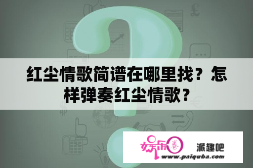 红尘情歌简谱在哪里找？怎样弹奏红尘情歌？