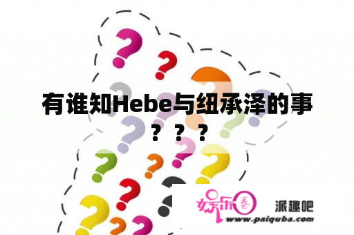 有谁知Hebe与纽承泽的事？？？