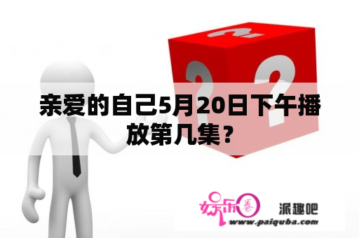 亲爱的自己5月20日下午播放第几集？