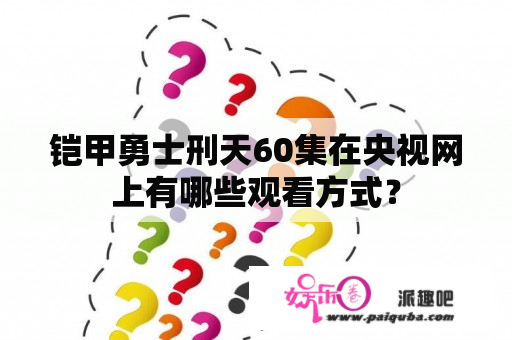 铠甲勇士刑天60集在央视网上有哪些观看方式？