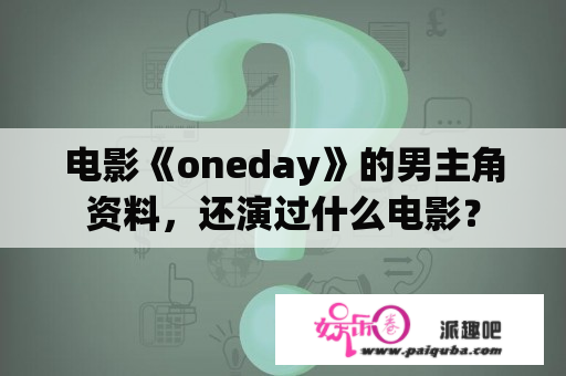 电影《oneday》的男主角资料，还演过什么电影？