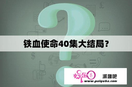 铁血使命40集大结局？