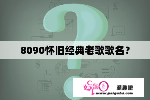 8090怀旧经典老歌歌名？