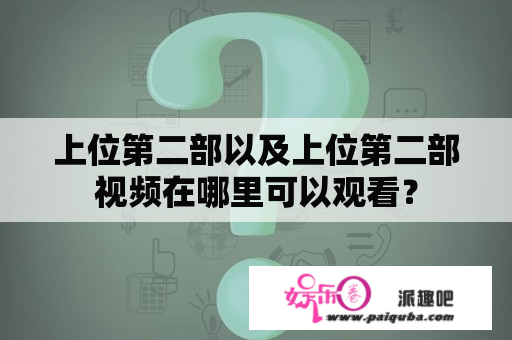 上位第二部以及上位第二部视频在哪里可以观看？