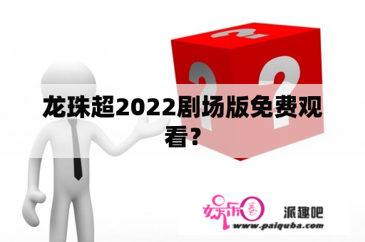 龙珠超2022剧场版免费观看？