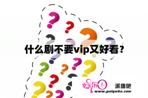 什么剧不要vip又好看？