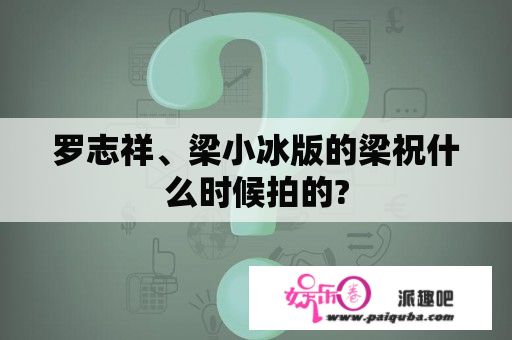 罗志祥、梁小冰版的梁祝什么时候拍的?