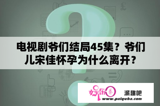 电视剧爷们结局45集？爷们儿宋佳怀孕为什么离开？