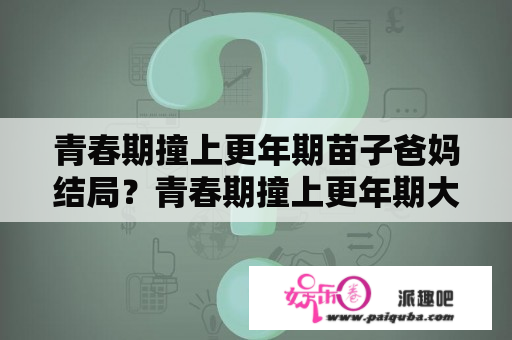 青春期撞上更年期苗子爸妈结局？青春期撞上更年期大结局？