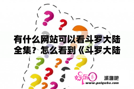 有什么网站可以看斗罗大陆全集？怎么看到《斗罗大陆》第五百多集？