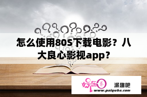 怎么使用80S下载电影？八大良心影视app？