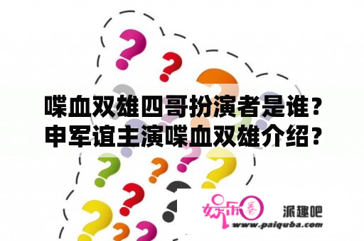 喋血双雄四哥扮演者是谁？申军谊主演喋血双雄介绍？