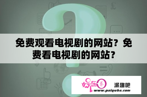 免费观看电视剧的网站？免费看电视剧的网站？