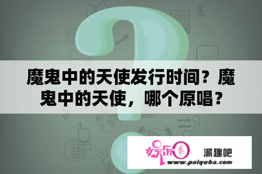 魔鬼中的天使发行时间？魔鬼中的天使，哪个原唱？