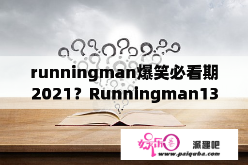 runningman爆笑必看期2021？Runningman13年哪几期最好看？