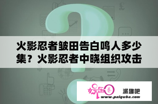 火影忍者皱田告白鸣人多少集？火影忍者中晓组织攻击木叶是多少集。我的播放器是迅雷看看？