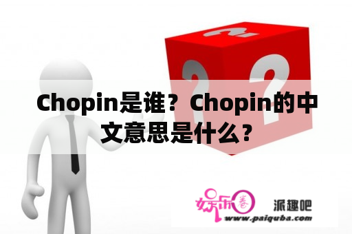 Chopin是谁？Chopin的中文意思是什么？