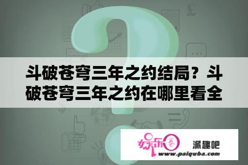 斗破苍穹三年之约结局？斗破苍穹三年之约在哪里看全集？