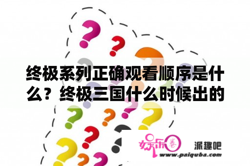 终极系列正确观看顺序是什么？终极三国什么时候出的？