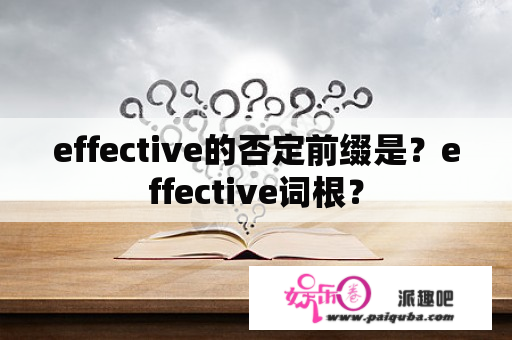 effective的否定前缀是？effective词根？