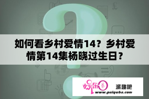 如何看乡村爱情14？乡村爱情第14集杨晓过生日？