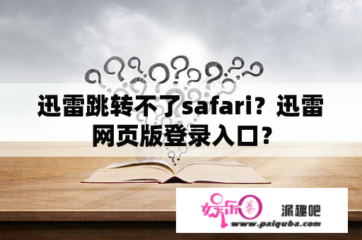 迅雷跳转不了safari？迅雷网页版登录入口？